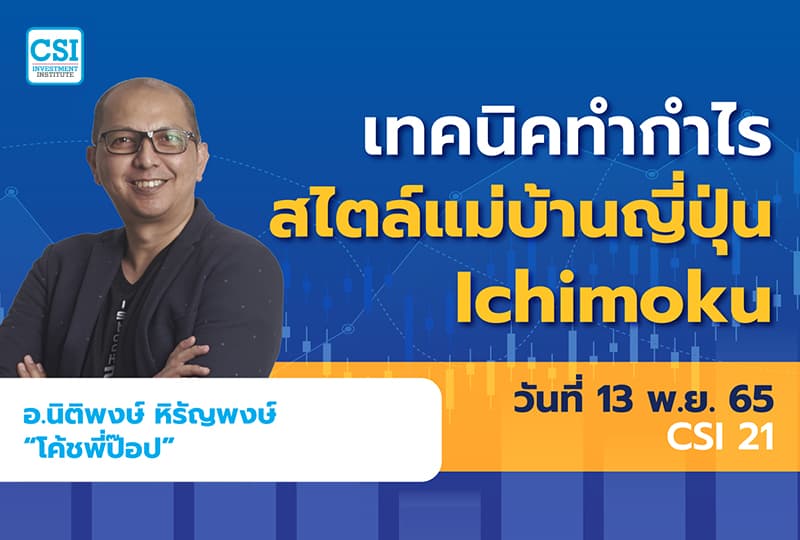 13 พ.ย. 2565 คอร์ส CSI 21 “เทคนิคทำกำไรสไตล์แม่บ้านญี่ปุ่น Ichimoku” อ.นิติพงษ์ หิรัญพงษ์  “โค้ชพี่ป๊อป”