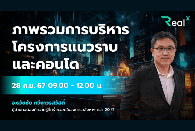 28 ก.ย. 2567 คอร์ส RealX "ภาพรวมการบริหารโครงการแนวราบ และคอนโด" อ.ธวัชชัย ทวีถาวรสวัสดิ์